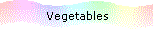 Vegetables